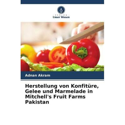 Herstellung von Konfitüre, Gelee und Marmelade in Mitchell's Fruit Farms Pakistan, Taschenbuch von Adnan Akram, Verlag Unser Wissen, 978-620-5-17501-9