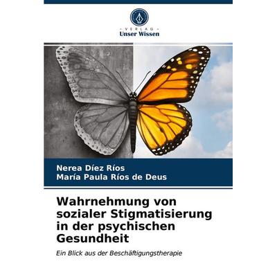 Wahrnehmung von sozialer Stigmatisierung in der psychischen Gesundheit, Taschenbuch von Nerea Díez Ríos,María Paula Ríos de Deus, Verlag Unser Wissen,