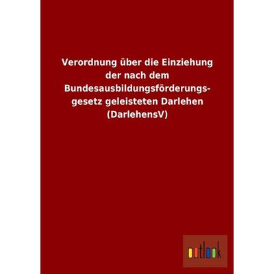 Verordnung über die Einziehung der nach dem Bundesausbildungsförderungsgesetz geleisteten Darlehen (DarlehensV), Taschenbuch von , Outlook,