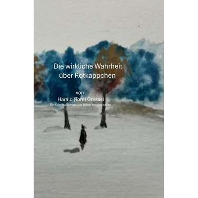 Die wirkliche Wahrheit über Rotkäppchen, Taschenbuch von Harald (Tom) Gressel, Epubli, 978-3-565-44449-6
