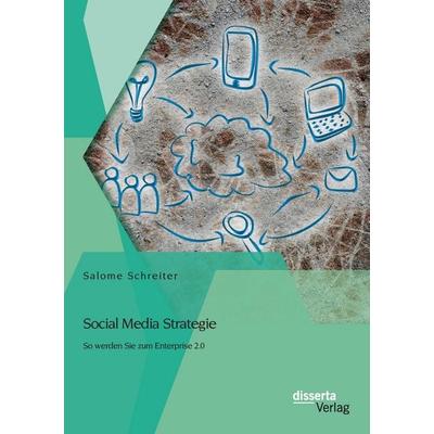 Social Media Strategie: So werden Sie zum Enterprise 2.0, Taschenbuch von Salome Schreiter, Disserta Verlag, 978-3-95425-546-7