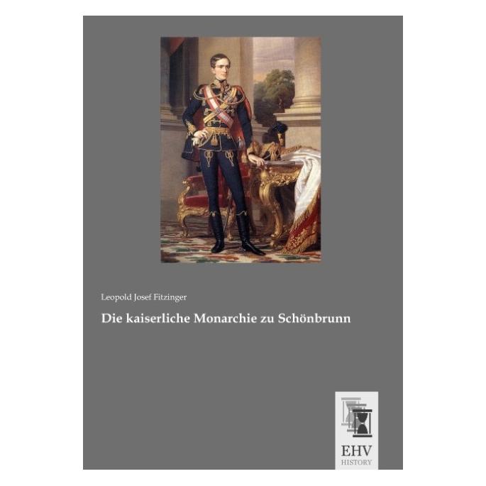 EHV-History Die kaiserliche Monarchie zu Schönbrunn (Deutsch, Softcover, Leopold Joseph Fitzinger) (8547105)