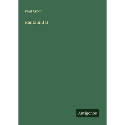 Rentabilität, Taschenbuch von Paul Arndt, Antigonos Verlag, 978-3-563-19635-9