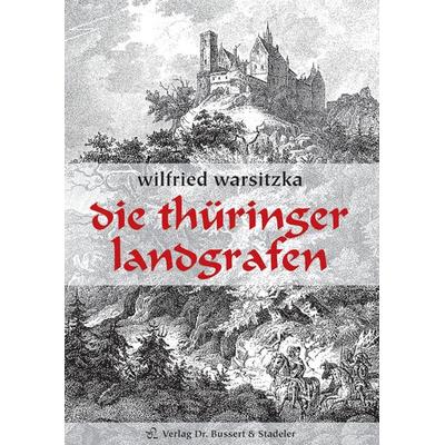 Die Thüringer Landgrafen, Gebundene Ausgabe von Wilfried Warsitzka, Bussert u. Stadeler, 978-3-932906-22-0