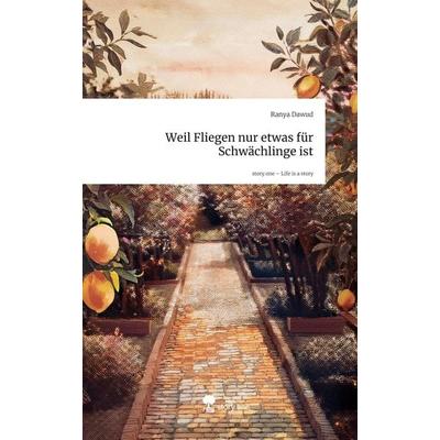 Weil Fliegen nur etwas für Schwächlinge ist. Life is a Story - story.one, Gebundene Ausgabe von Ranya Dawud, Storylution, 978-3-7115-9458-7
