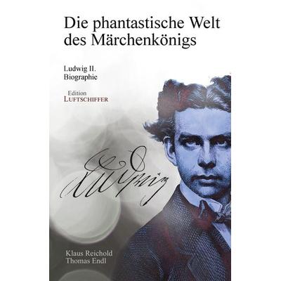 Die phantastische Welt des Märchenkönigs, Taschenbuch von Klaus Reichold,Thomas Endl, Edition Luftschiffer, 978-3-944936-33-8