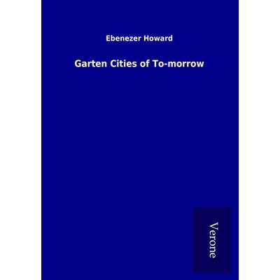 Garten Cities of To-morrow, Taschenbuch von Ebenezer Howard, BoD - Books on Demand