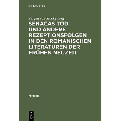 Senacas Tod und andere Rezeptionsfolgen in den romanischen Literaturen der frühen Neuzeit, Gebundene Ausgabe von Jürgen Stackelberg, De Gruyter,