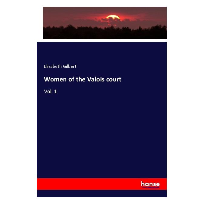 Hansebooks Women of the Valois court (Englisch, Softcover, Elizabeth Gilbert) (56119506)