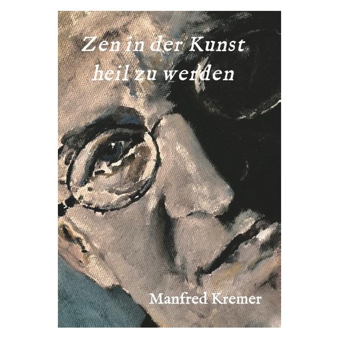 Bod Kremer:Zen in der Kunst heil zu werden (Deutsch, Softcover, Manfred Kremer) (41256727)