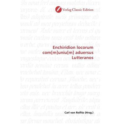 Enchiridion locorum com[m]uniu[m] aduersus Lutteranos, Taschenbuch von , Verlag Classic Edition, 978-3-8397-1381-5