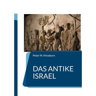 Das Antike Israel, Taschenbuch von Peter M. Hirsekorn, BoD – Books on Demand, 978-3-7597-3559-1