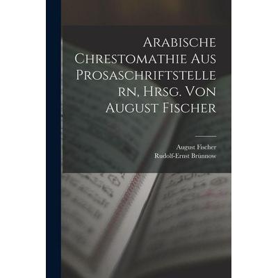 Arabische Chrestomathie aus Prosaschriftstellern, hrsg. von August Fischer, Taschenbuch von Rudolf-Ernst Brünnow,August Fischer, Legare Street Press,