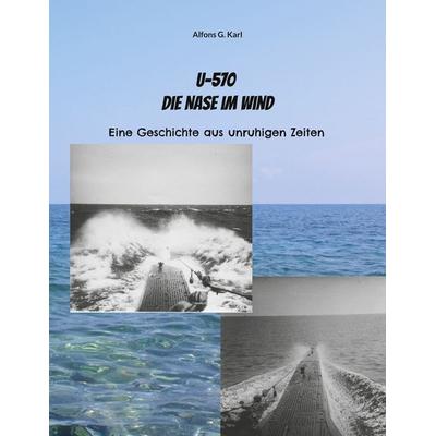 U-570 Die Nase im Wind, Taschenbuch von Alfons G. Karl, BoD – Books on Demand, 978-3-7562-2538-5
