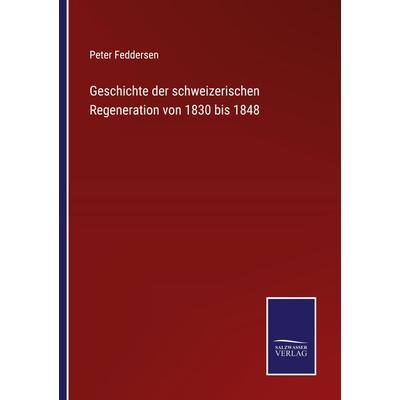 Geschichte der schweizerischen Regeneration von 1830 bis 1848, Taschenbuch von Peter Feddersen, BoD - Books on Demand, 978-3-7525-4256-1