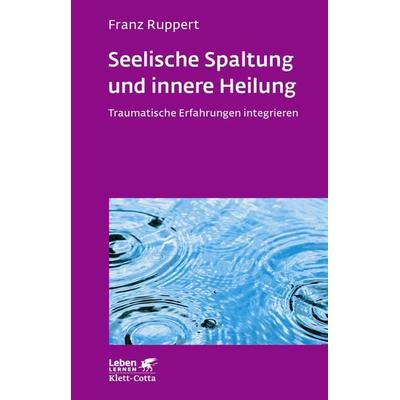 Seelische Spaltung und innere Heilung (Leben Lernen, Bd. 203), Taschenbuch von Franz Ruppert, Klett Cotta, 978-3-608-89206-2