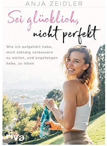 Anja Zeidler - Sei glücklich, nicht perfekt: Wie ich aufgehört habe, mich ständig verbessern zu wollen, und angefangen habe, zu leben - Preis vom 12.10.2026 11:37:12 h