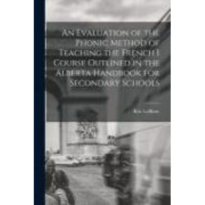 An Evaluation of the Phonic Method of Teaching the French I Course Outlined in the Alberta Handbook for Secondary Schools, Taschenbuch von , Creative