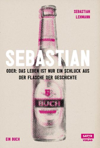 Sebastian Lehmann - Sebastian: Oder Das Leben ist nur ein Schluck aus der Flasche der Geschichte (2. Auflage, erweiterte Deluxe-Edition) - Preis vom 30.09.2026 22:30:23 h