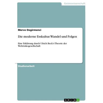 Die moderne Esskultur. Wandel und Folgen, Taschenbuch von Merve Degirmenci, GRIN, 978-3-668-64602-5