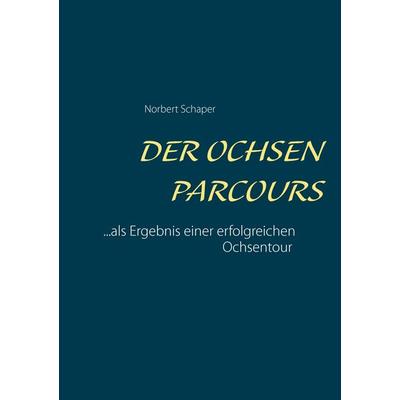 Der Ochsen Parcours, Taschenbuch von Norbert Schaper, BoD – Books on Demand, 978-3-7347-8196-4
