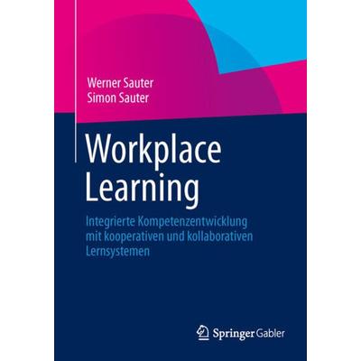 Workplace Learning, Taschenbuch von Werner Sauter,Simon Sauter, Springer Berlin, 978-3-642-41417-6
