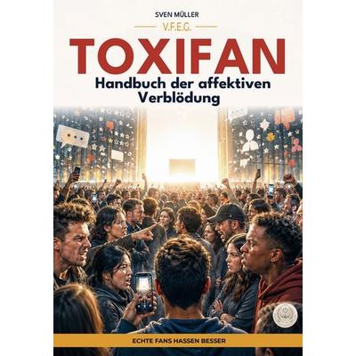 Toxifan – Handbuch der affektiven Verblödung (Ein V.F.E.G.-Buch), Taschenbuch von Sven Oliver Müller,Heribert Schlichtgeist, Colla & Gen,