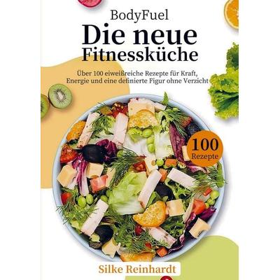 BodyFuel - Die neue Fitnessküche, Taschenbuch von Silke Reinhardt, Bookmundo, 978-94-038-4728-3