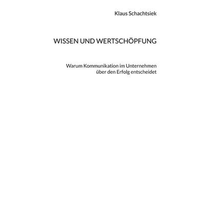 Wissen und Wertschöpfung, Gebundene Ausgabe von Klaus Schachtsiek, BoD – Books on Demand, 978-3-7543-1383-1