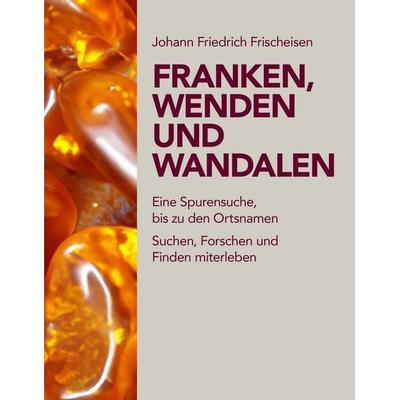 Franken, Wenden und Wandalen, Taschenbuch von Johann Friedrich Frischeisen, Verlag PH.C.W. SCHMIDT bei Rudolph Druck, 978-3-87707-328-5
