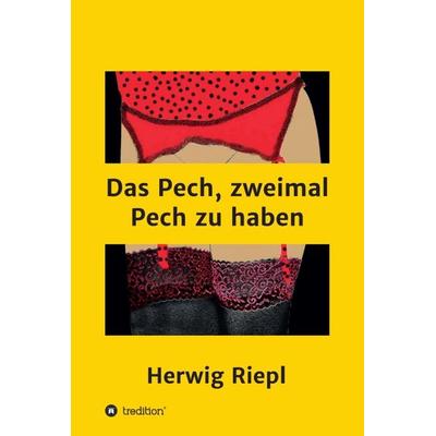 Das Pech, zweimal Pech zu haben, Gebundene Ausgabe von Herwig Riepl, Tredition, 978-3-347-04057-1