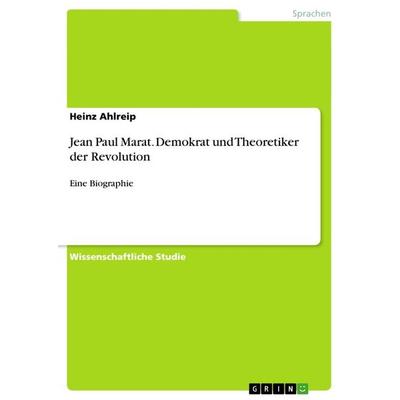 Jean Paul Marat. Demokrat und Theoretiker der Revolution, Taschenbuch von Heinz Ahlreip, GRIN, 978-3-656-37409-1