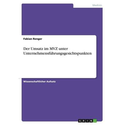Der Umsatz im MVZ unter Unternehmensführungsgesichtspunkten, Taschenbuch von Fabian Renger, GRIN, 978-3-656-34086-7