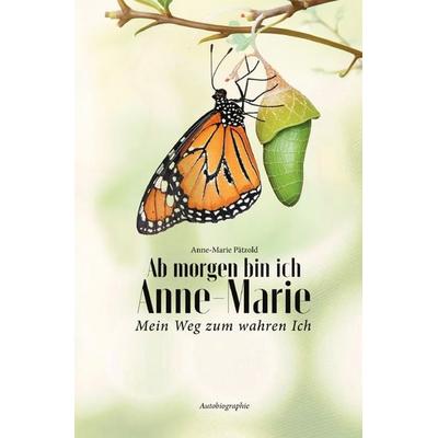 Ab morgen bin ich Anne-Marie mein Weg zum wahren Ich, Taschenbuch von Anne-Marie Pätzold, Epubli, 978-3-565-11886-1
