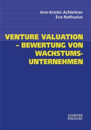 Ann-Kristin Achleitner - Venture Valuation - Bewertung von Wachstumsunternehmen: Klassische und neue Bewertungsverfahren mit Beispielen und Übungsaufgaben - Preis vom 12.10.2026 11:37:12 h