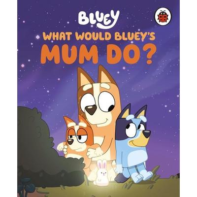 Bluey: What Would Bluey's Mum Do?, Gebundene Ausgabe von Bluey, Penguin Books Ltd, 978-0-241-72354-8