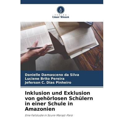 Inklusion und Exklusion von gehörlosen Schülern in einer Schule in Amazonien, Taschenbuch von Danielle Damasceno da Silva,Luciene Brito