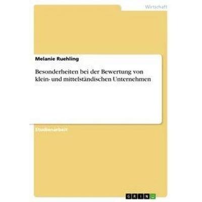 Besonderheiten bei der Bewertung von klein- und mittelständischen Unternehmen, Taschenbuch von Melanie Ruehling, GRIN, 978-3-638-91528-1