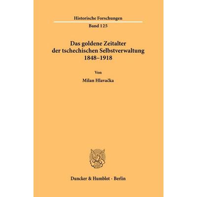 Das goldene Zeitalter der tschechischen Selbstverwaltung 1848–1918, Taschenbuch von Milan Hlavačka, Duncker & Humblot, 978-3-428-19477-3