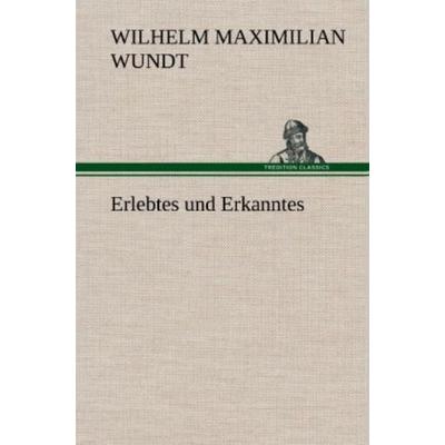 Erlebtes und Erkanntes, Gebundene Ausgabe von Wilhelm Maximilian Wundt, Tredition, 978-3-8472-6927-4