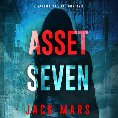 Asset Seven (A Lara King Espionage Thriller—Book 7) - Jack Mars, Audio, 9798261430858