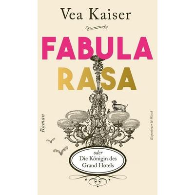 Fabula Rasa oder Die Königin des Grand Hotels, Gebundene Ausgabe von Vea Kaiser, Kiepenheuer & Witsch, 978-3-462-05234-3