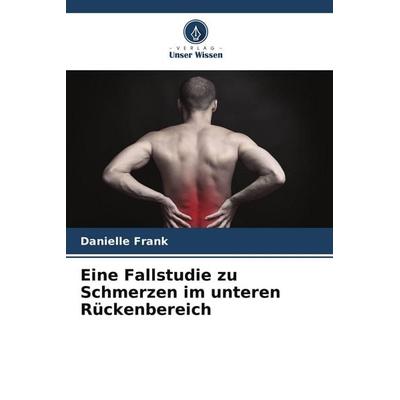 Eine Fallstudie zu Schmerzen im unteren Rückenbereich, Taschenbuch von Danielle Frank, Verlag Unser Wissen, 978-620-9-51135-6