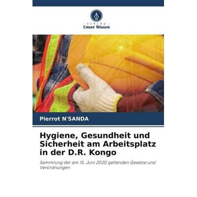 Hygiene, Gesundheit und Sicherheit am Arbeitsplatz in der D.R. Kongo, Taschenbuch von Pierrot N'Sanda; Verlag Unser Wissen, 978-620-5-14554-8
