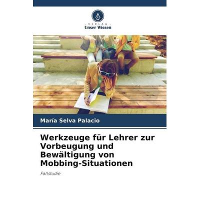Werkzeuge für Lehrer zur Vorbeugung und Bewältigung von Mobbing-Situationen, Taschenbuch von María Selva Palacio, Verlag Unser Wissen,