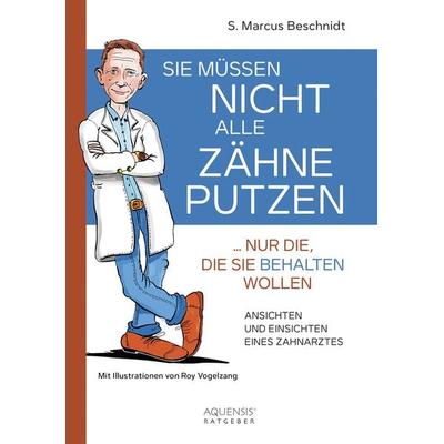 Sie müssen nicht alle Zähne putzen ... nur die, die Sie behalten wollen, Gebundene Ausgabe von S. Marcus Beschnidt, Aquensis Verlag, 978-3-95457-235-9