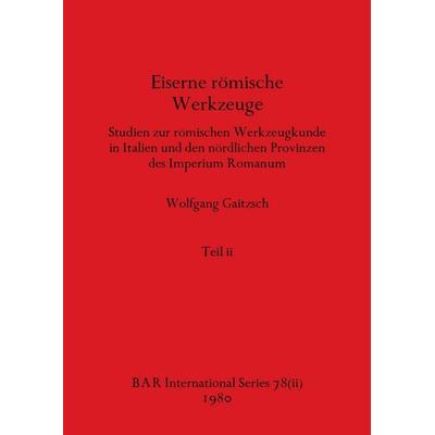 Eiserne römische Werkzeuge, Teil ii, Taschenbuch von Wolfgang Gaitzsch, British Archaeological Reports (Oxford) Ltd, 978-1-4073-8942-4