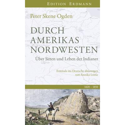 Durch Amerikas Nordwesten, Gebundene Ausgabe von Peter Skene Ogden, Edition erdmann ein Imprint von Verlagshaus Römerweg, 978-3-7374-0023-7