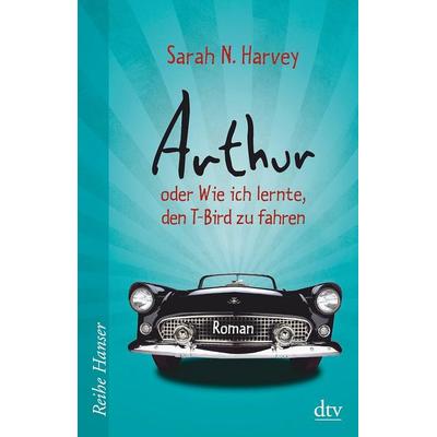 Harvey, S: Arthur oder Wie ich lernte, den T-Bird zu fahren, Taschenbuch von Sarah N. Harvey, dtv