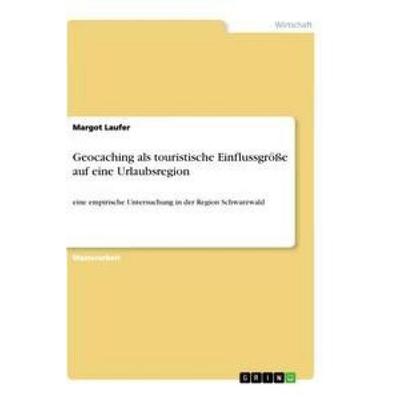 Geocaching als touristische Einflussgröße auf eine Urlaubsregion, Taschenbuch von Margot Laufer, GRIN, 978-3-656-32513-0